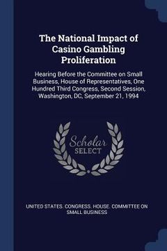 portada The National Impact of Casino Gambling Proliferation: Hearing Before the Committee on Small Business, House of Representatives, One Hundred Third Cong (in English)