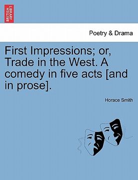 portada first impressions; or, trade in the west. a comedy in five acts [and in prose]. (in English)