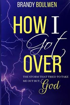 portada How I Got Over: The storm that tried to take me out, BUT GOD! (en Inglés)