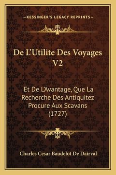 portada De L'Utilite Des Voyages V2: Et De L'Avantage, Que La Recherche Des Antiquitez Procure Aux Scavans (1727) (en Francés)