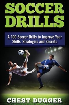 portada Soccer Drills: A 100 Soccer Drills to Improve Your Skills, Strategies and Secrets (en Inglés)