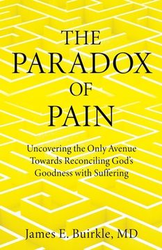 portada The Paradox of Pain: Uncovering the Only Avenue Towards Reconciling God's Goodness with Suffering (en Inglés)