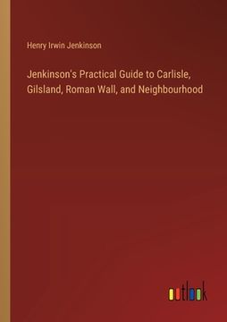 portada Jenkinson's Practical Guide to Carlisle, Gilsland, Roman Wall, and Neighbourhood (en Inglés)
