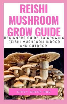portada Reishi Mushroom Grow Guide: Beginners guide to growing reishi mushroom indoor and outdoor (en Inglés)