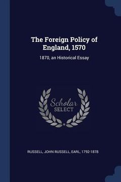 portada The Foreign Policy of England, 1570: 1870, an Historical Essay (en Inglés)