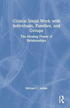portada Clinical Social Work With Individuals, Families, and Groups: The Healing Power of Relationships (en Inglés)