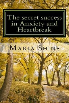 portada The secret success in Anxiety and Heartbreak: My personal struggles within a complex mind. A true, from the heart confession to help others in the sam