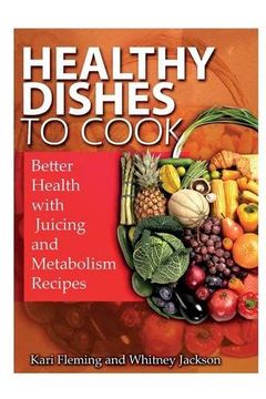 portada Healthy Dishes to Cook: Better Health with Juicing and Metabolism Recipes
