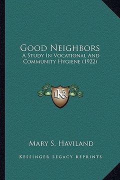 portada good neighbors: a study in vocational and community hygiene (1922) a study in vocational and community hygiene (1922)