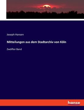 portada Mitteilungen aus dem Stadtarchiv von Köln: Zwölfter Band (en Alemán)