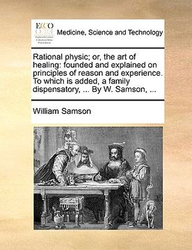 portada rational physic; or, the art of healing: founded and explained on principles of reason and experience. to which is added, a family dispensatory, ... b (en Inglés)