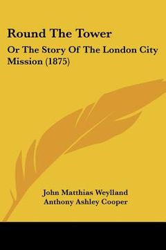 portada round the tower: or the story of the london city mission (1875)