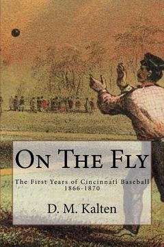 portada On The Fly: The First Years of Cincinnati Baseball 1866-1870 (en Inglés)