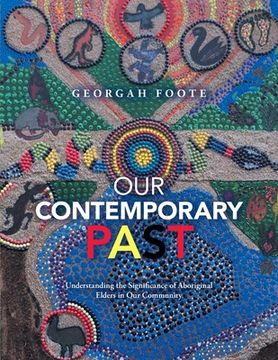 portada Our Contemporary Past: Understanding the Significance of Aboriginal Elders in Our Community (en Inglés)