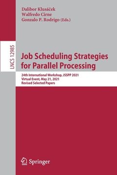 portada Job Scheduling Strategies for Parallel Processing: 24th International Workshop, Jsspp 2021, Virtual Event, May 21, 2021, Revised Selected Papers (en Inglés)