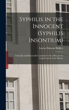 portada Syphilis in the Innocent (syphilis Insontium): Clinically and Historically Considered With a Plan for the Legal Control of the Disease (en Inglés)