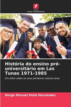 portada História do ensino pré-universitário em Las Tunas 1971-1985 (en Portugués)