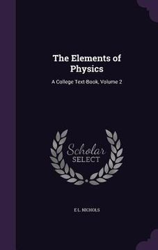 portada The Elements of Physics: A College Text-Book, Volume 2 (in English)