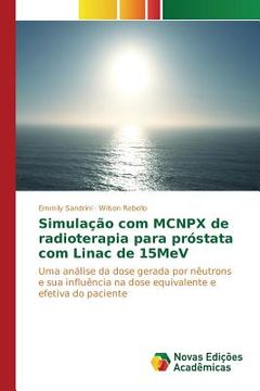 portada Simulação com MCNPX de radioterapia para próstata com Linac de 15MeV: Uma análise da dose gerada por nêutrons e sua influência na dose equivalente e efetiva do paciente (en Portugués)
