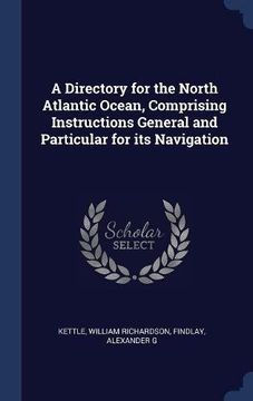 portada A Directory for the North Atlantic Ocean, Comprising Instructions General and Particular for its Navigation
