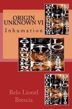 portada Origin Unknown VI: Inhumation (en Inglés)