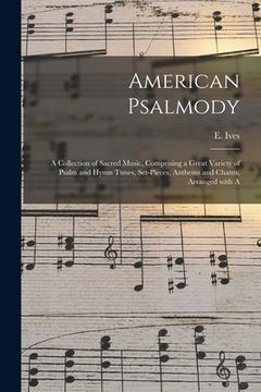 portada American Psalmody: a Collection of Sacred Music, Comprising a Great Variety of Psalm and Hymn Tunes, Set-pieces, Anthems and Chants, Arra (en Inglés)