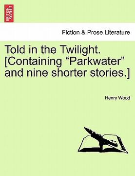 portada told in the twilight. [containing "parkwater" and nine shorter stories.] (en Inglés)