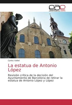 portada La Estatua de Antonio López: Revisión Crítica de la Decisión del Ayuntamiento de Barcelona de Retirar la Estatua de Antonio López y López