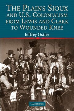 portada The Plains Sioux and U. Si Colonialism From Lewis and Clark to Wounded Knee (Studies in North American Indian History) 