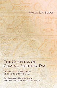 The Chapters of Coming Forth by day or the Theban Recension of the Book of the Dead - the Egyptian Hieroglyphic Text Edited From Numerous Papyri (en Inglés)