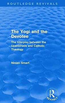 portada The Yogi and the Devotee (Routledge Revivals): The Interplay Between the Upanishads and Catholic Theology (en Inglés)