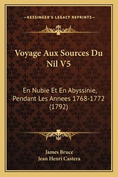 portada Voyage Aux Sources Du Nil V5: En Nubie Et En Abyssinie, Pendant Les Annees 1768-1772 (1792) (en Francés)