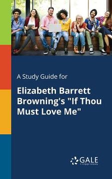 portada A Study Guide for Elizabeth Barrett Browning's "If Thou Must Love Me" (en Inglés)