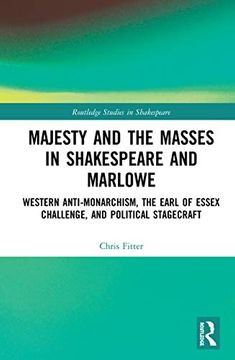 portada Majesty and the Masses in Shakespeare and Marlowe: Western Anti-Monarchism, the Earl of Essex Challenge, and Political Stagecraft (Routledge Studies in Shakespeare) (en Inglés)