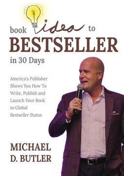 portada Book Idea to Bestseller in 30 Days: America's Publisher Shows You How To Write, Publish, and Launch Your Book to Global Bestseller Status