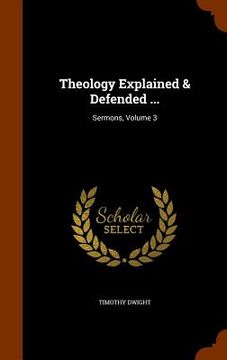 portada Theology Explained & Defended ...: Sermons, Volume 3 (en Inglés)