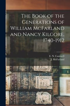 portada The Book of the Generations of William McFarland and Nancy Kilgore, 1740-1912