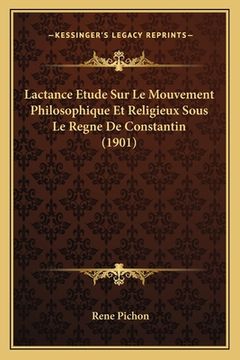 portada Lactance Etude Sur Le Mouvement Philosophique Et Religieux Sous Le Regne De Constantin (1901) (en Francés)