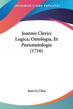 portada Joannis Clerici Logica, Ontologia, Et Pneumatologia (1716) (in Latin)