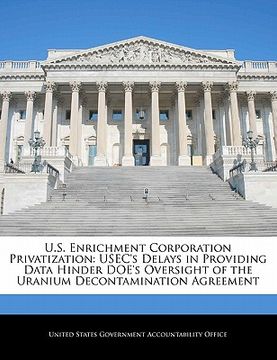 portada u.s. enrichment corporation privatization: usec's delays in providing data hinder doe's oversight of the uranium decontamination agreement (en Inglés)