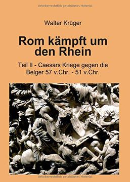 portada Rom Kämpft um den Rhein: Teil ii - Caesars Kriege Gegen die Belger 57 V. Chr. - 51 V. Chr. (en Alemán)