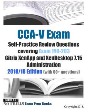 portada CCA-V Exam Self-Practice Review Questions covering Exam 1Y0-203 Citrix XenApp and XenDesktop 7.15 Administration 2018/18 Edition (with 70 questions) (en Inglés)