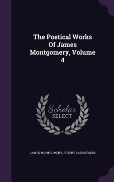 portada The Poetical Works Of James Montgomery, Volume 4 (en Inglés)