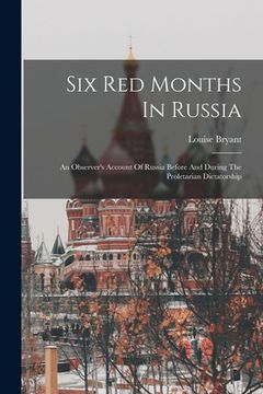 portada Six Red Months In Russia: An Observer's Account Of Russia Before And During The Proletarian Dictatorship (en Inglés)