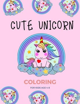 portada Cute Unicorn Coloring for kids age 4-8: Fantastic Unicorn coloring books for kids ages 4-8 years - Improve creative idea and Relaxing (Book3) (en Inglés)