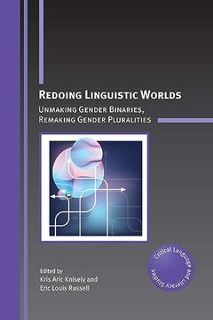 portada Redoing Linguistic Worlds: Unmaking Gender Binaries, Remaking Gender Pluralities (Critical Language and Literacy Studies, 30) 