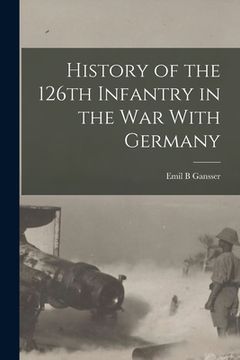 portada History of the 126th Infantry in the war With Germany (in English)