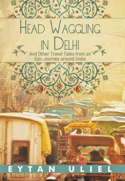portada Head Waggling in Delhi: And Other Travel Tales from an Epic Journey Around India (en Inglés)