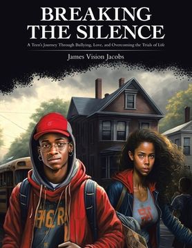 portada Breaking The Silence: A Teen's Journey Through Bullying, Love, and Overcoming the Trials of Life (in English)