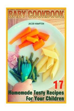 portada Baby Cookbook: 17 Homemade Tasty Recipes For Your Children (en Inglés)
